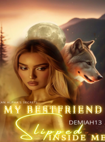 My Bestfriend Slipped Inside Me (An Alpha’s Secret)